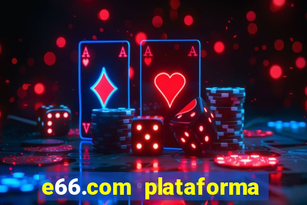 e66.com plataforma de jogos